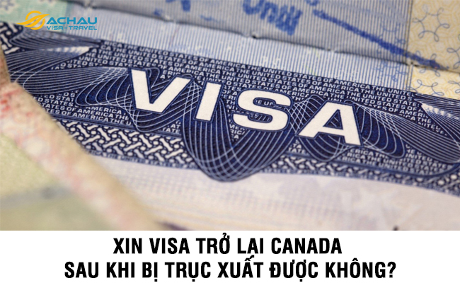 Xin visa trở lại Canada sau khi bị trục xuất được không?
