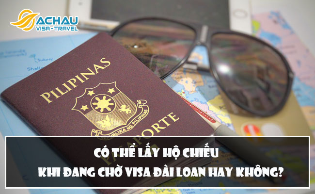co the lay ho chieu khi dang cho visa dai loan hay khong