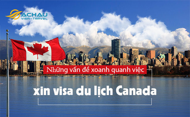 Những vấn đề xoay quanh việc xin visa du lịch Canada